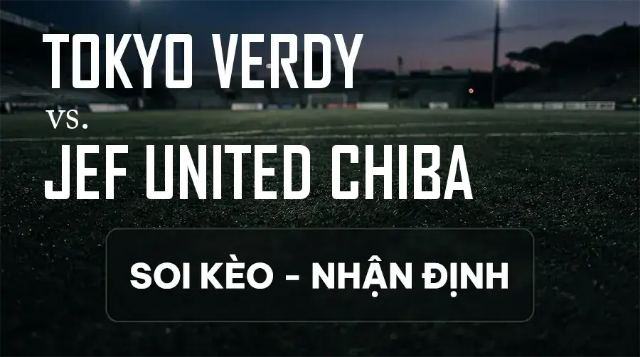 Soi kèo, nhận định trận Tokyo Verdy vs JEF United Chiba, 16:00 ngày 13/09/2026 thuộc giải VĐQG Nhật Bản
