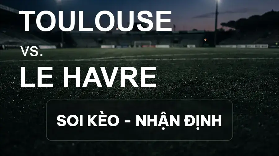 Soi kèo, nhận định trận Toulouse vs Le Havre, 01:45 ngày 20/09/2026 thuộc giải VĐQG Pháp