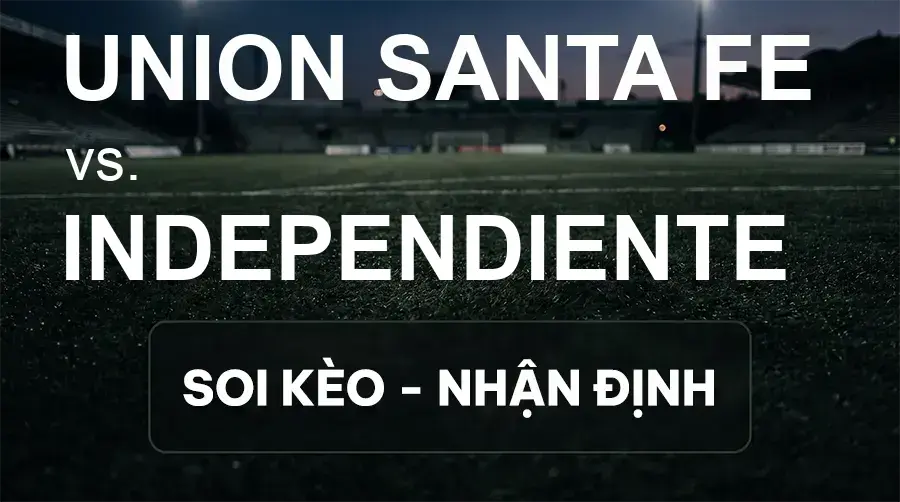 Soi kèo, nhận định trận Union Santa Fe vs Independiente, 02:45 ngày 20/09/2026 thuộc giải VĐQG Argentina