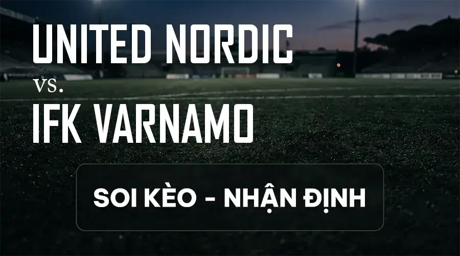 Soi kèo, nhận định trận United Nordic vs IFK Varnamo, 00:00 ngày 10/09/2026 thuộc giải Hạng 2 Thụy Điển