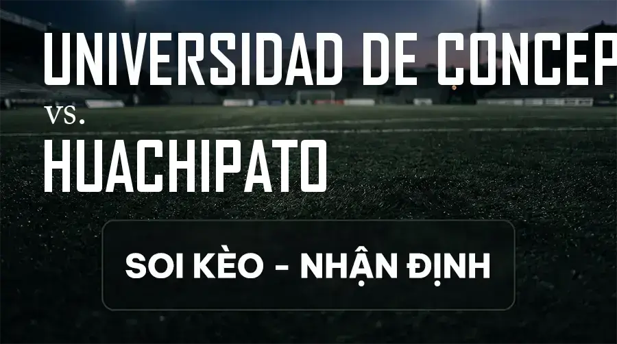 Soi kèo, nhận định trận Universidad de Concepcion vs Huachipato, 22:30 ngày 13/09/2026 thuộc giải Primera División