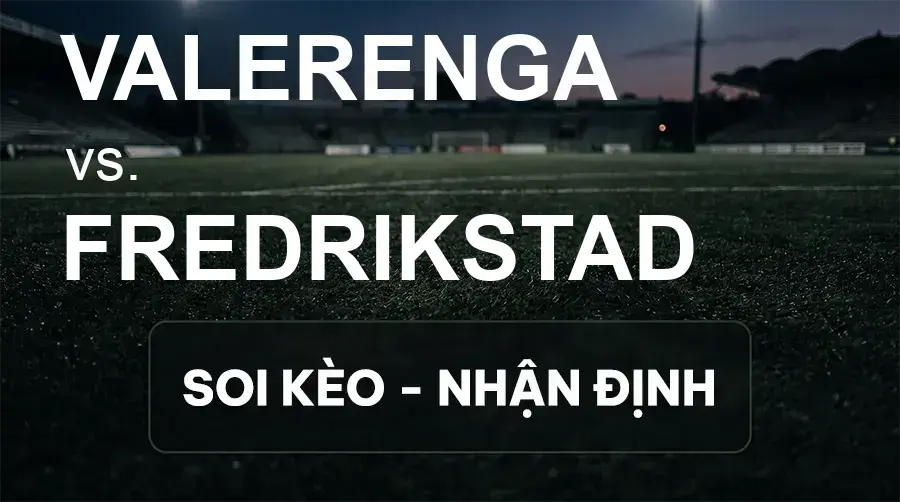 Soi kèo, nhận định trận Valerenga vs Fredrikstad, 19:30 ngày 20/09/2026 thuộc giải VĐQG Na Uy