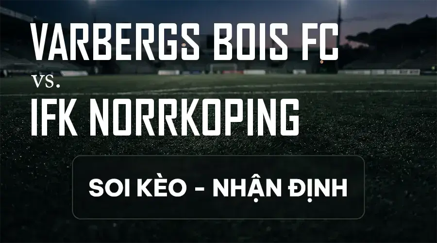 Soi kèo, nhận định trận Varbergs BoIS FC vs IFK Norrkoping, 00:00 ngày 11/09/2026 thuộc giải Hạng 2 Thụy Điển