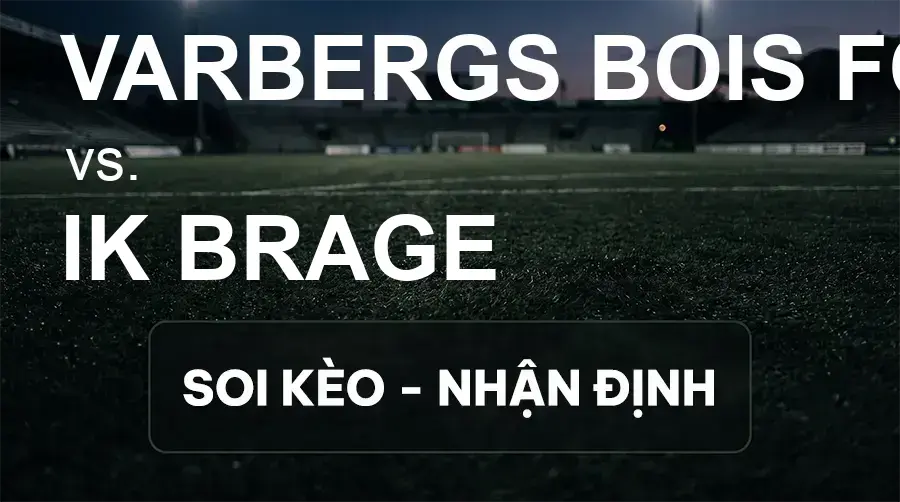 Soi kèo, nhận định trận Varbergs BoIS FC vs IK brage, 20:00 ngày 19/09/2026 thuộc giải Hạng 2 Thụy Điển