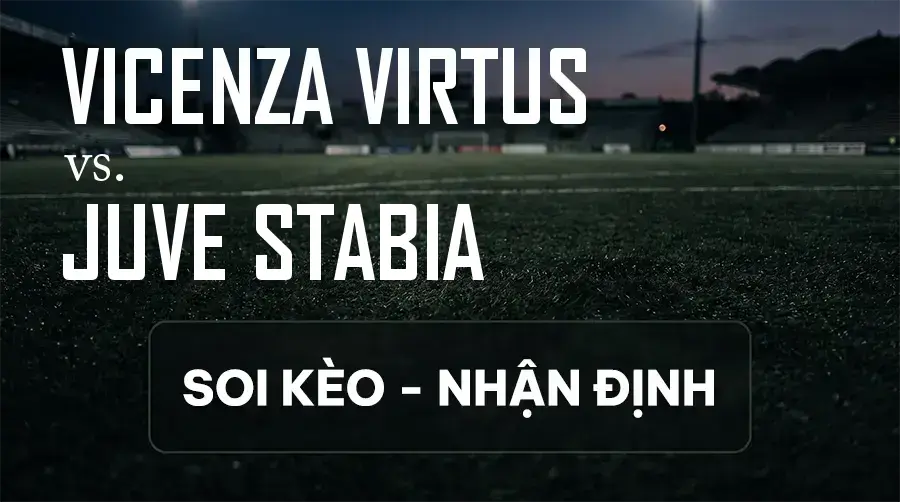Soi kèo, nhận định trận Vicenza Virtus vs Juve Stabia, 20:00 ngày 12/09/2026 thuộc giải Hạng 2 Ý