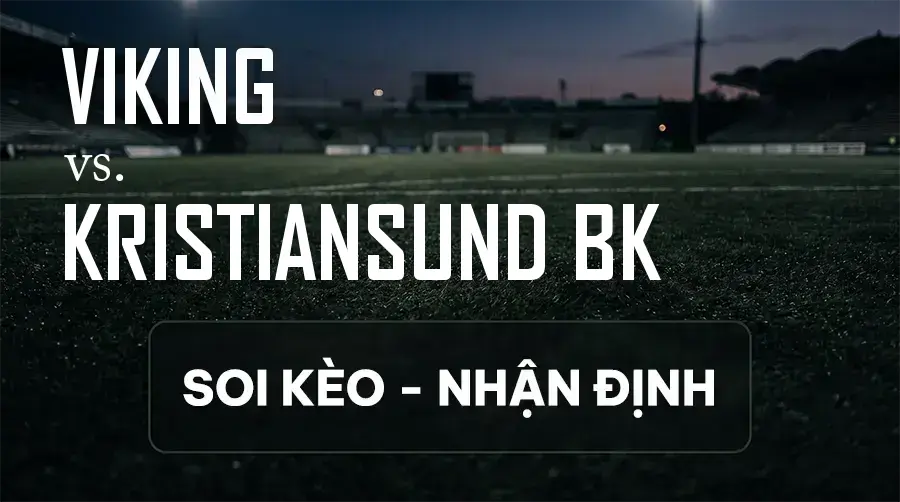 Soi kèo, nhận định trận Viking vs Kristiansund BK, 19:30 ngày 13/09/2026 thuộc giải VĐQG Na Uy