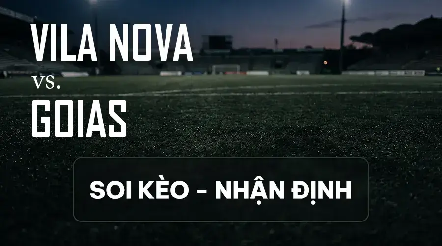 Soi kèo, nhận định trận Vila Nova vs Goias, 05:30 ngày 11/09/2026 thuộc giải Hạng 2 Brazil