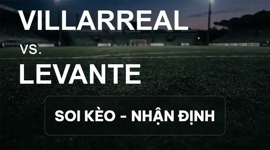 Soi kèo, nhận định trận Villarreal vs Levante, 23:30 ngày 20/09/2026 thuộc giải VĐQG Tây Ban Nha