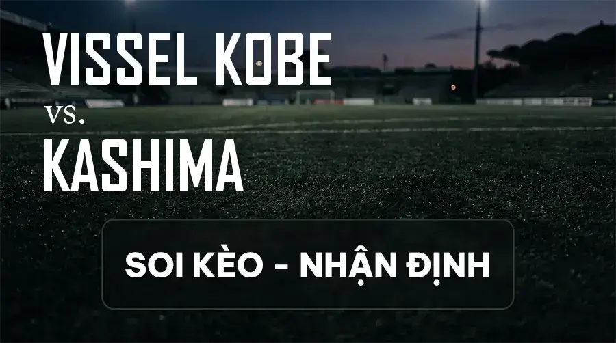 Soi kèo, nhận định trận Vissel Kobe vs Kashima, 17:00 ngày 11/09/2026 thuộc giải VĐQG Nhật Bản