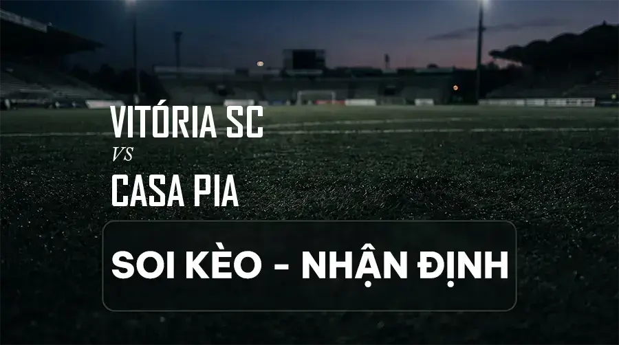 Soi kèo, nhận định trận Vitória SC vs Casa Pia, 00:00 ngày 07/09/2026 thuộc giải VĐQG Bồ Đào Nha