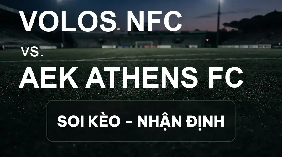 Soi kèo, nhận định trận Volos NFC vs AEK Athens FC, 22:00 ngày 20/09/2026 thuộc giải VĐQG Hy Lạp