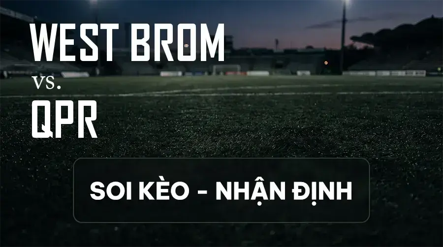 Soi kèo, nhận định trận West Brom vs QPR, 18:30 ngày 12/09/2026 thuộc giải Hạng Nhất Anh