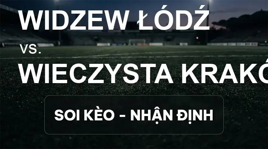 Soi kèo, nhận định trận Widzew Łódź vs Wieczysta Kraków, 23:00 ngày 18/09/2026 thuộc giải VĐQG Ba Lan