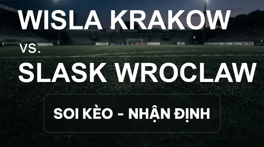 Soi kèo, nhận định trận Wisla Krakow vs Slask Wroclaw, 01:30 ngày 19/09/2026 thuộc giải VĐQG Ba Lan