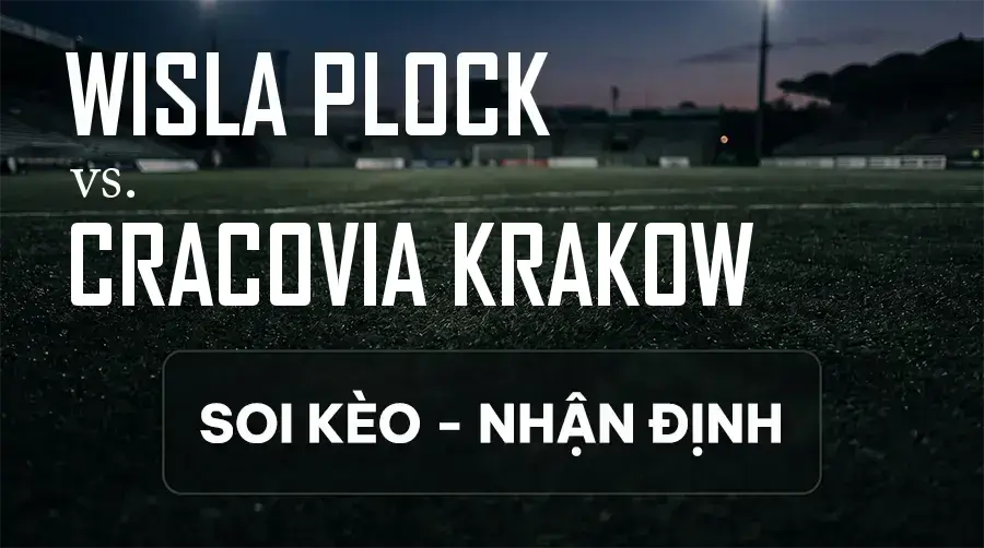 Soi kèo, nhận định trận Wisla Plock vs Cracovia Krakow, 17:15 ngày 13/09/2026 thuộc giải VĐQG Ba Lan