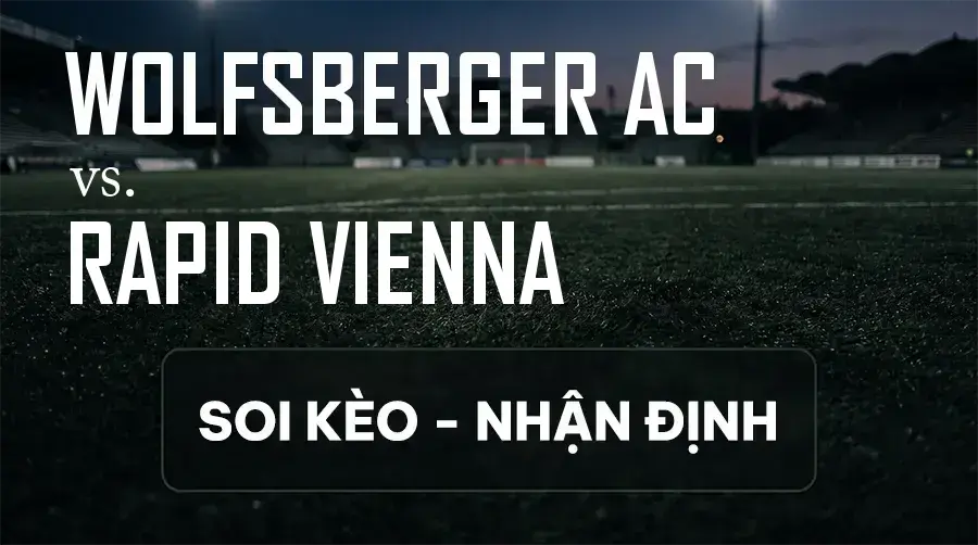 Soi kèo, nhận định trận Wolfsberger AC vs Rapid Vienna, 00:30 ngày 13/09/2026 thuộc giải VĐQG Áo