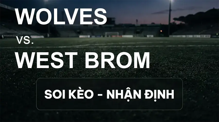 Soi kèo, nhận định trận Wolves vs West Brom, 18:00 ngày 20/09/2026 thuộc giải Hạng Nhất Anh