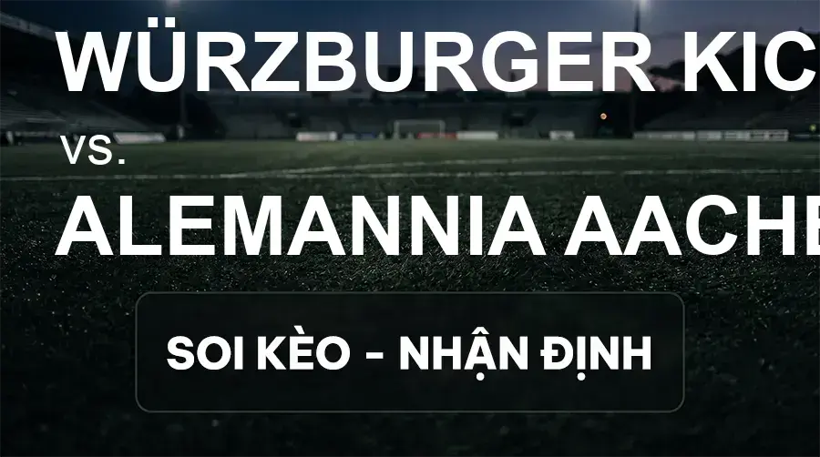Soi kèo, nhận định trận Würzburger Kickers vs Alemannia Aachen, 00:00 ngày 16/09/2026 thuộc giải Hạng 3 Đức (3. Liga)