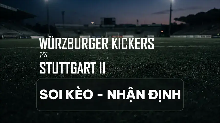 Soi kèo, nhận định trận Würzburger Kickers vs Stuttgart II, 18:30 ngày 06/09/2026 thuộc giải Hạng 3 Đức (3. Liga)