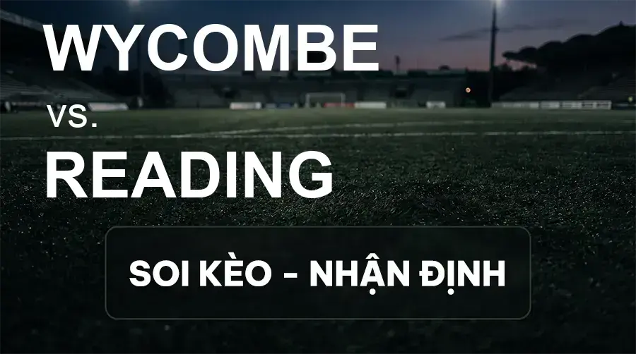Soi kèo, nhận định trận Wycombe vs Reading, 21:00 ngày 26/09/2026 thuộc giải Hạng 2 Anh