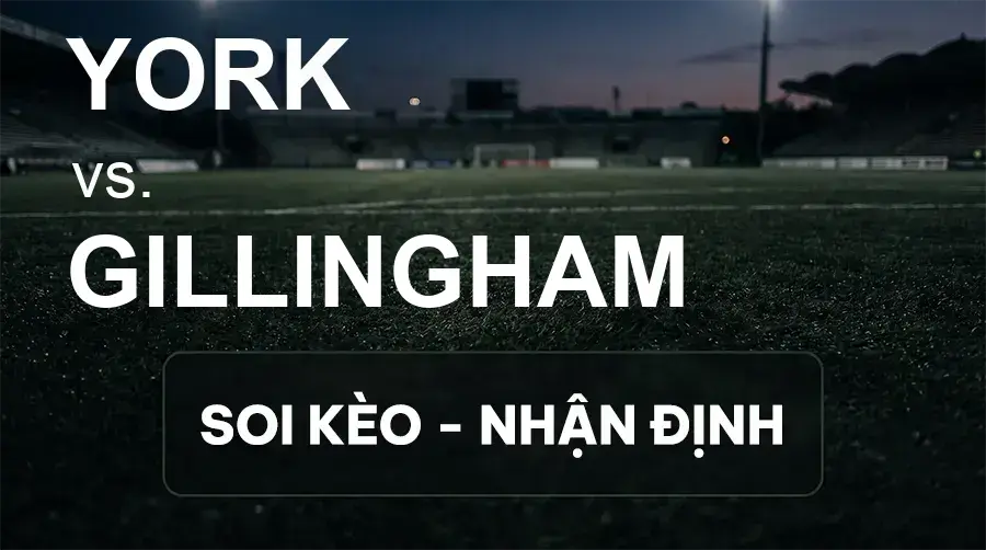 Soi kèo, nhận định trận York vs Gillingham, 21:00 ngày 26/09/2026 thuộc giải Hạng 3 Anh
